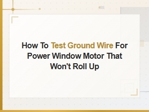How to Test the Ground Wire on a Power Window Motor That Won't Roll Up