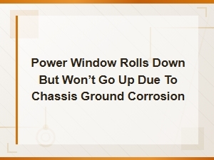 Power Window Rolls Down but Won't Go Up Due to Chassis Ground Corrosion