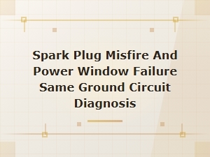 Diagnosing Spark Plug Misfire and Power Window Failure From a Shared Ground Circuit Problem