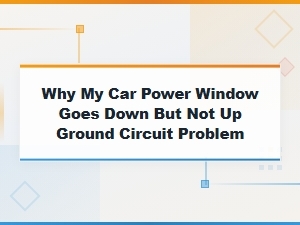 Car Power Window Goes Down but Not Up: Ground Circuit Problem Explained