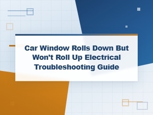 Power Window Rolls Down but Not Up Electrical Troubleshooting Guide