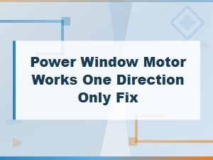 Fix a Power Window Motor That Only Works in One Direction