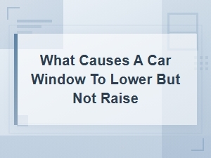Diagnosing a Car Window That Lowers but Won't Raise
