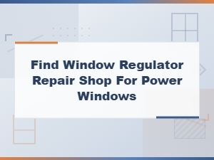 Find a Window Regulator Repair Shop for Power Windows Near You