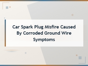 Corroded Ground Wire Causing Spark Plug Misfire