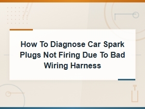Diagnosing Spark Plug Misfires From a Faulty Wiring Harness