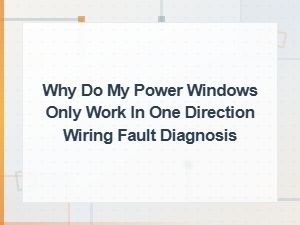 Power Windows Only Work One Direction Wiring Fault Diagnosis